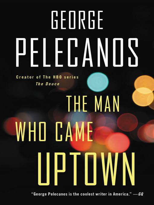Title details for The Man Who Came Uptown by George Pelecanos - Wait list
